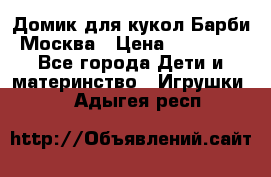 Домик для кукол Барби Москва › Цена ­ 10 000 - Все города Дети и материнство » Игрушки   . Адыгея респ.